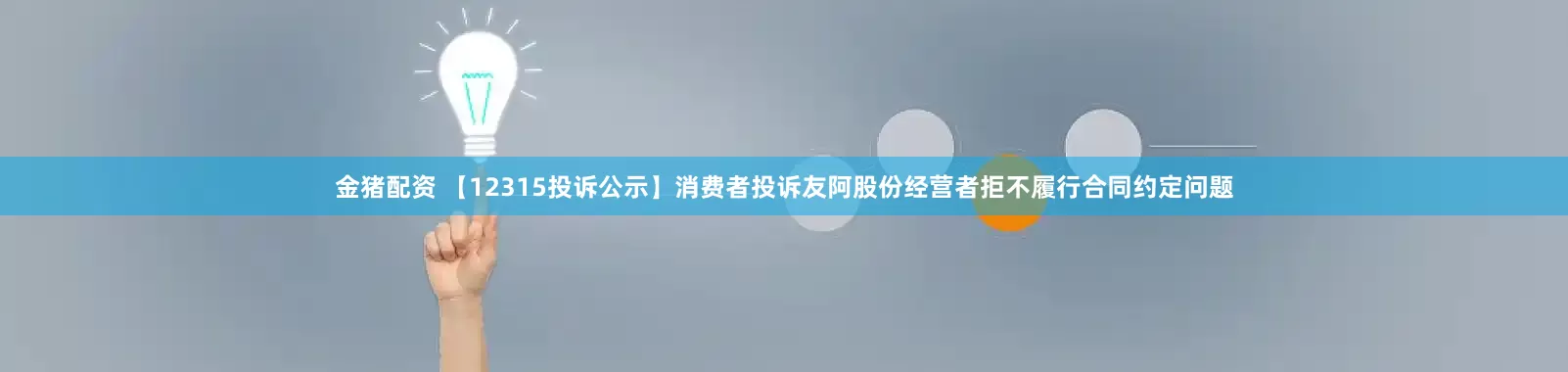 金猪配资 【12315投诉公示】消费者投诉友阿股份经营者拒不履行合同约定问题