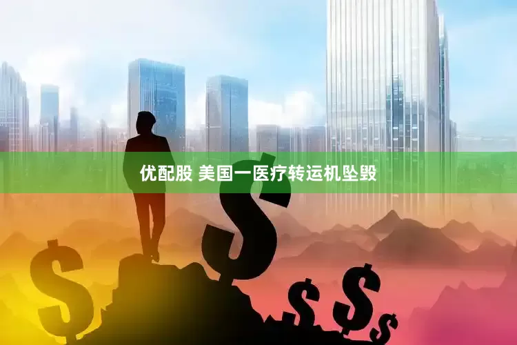 优配股 美国一医疗转运机坠毁