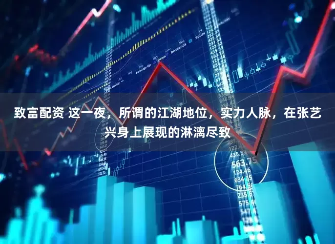 致富配资 这一夜,所谓的江湖地位,实力人脉,在张艺兴身上展现的淋漓尽致